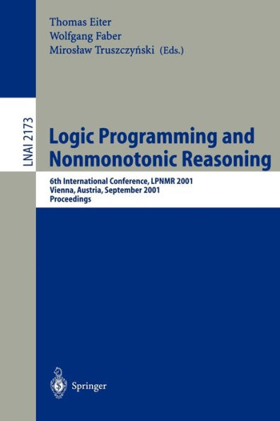 Logic Programming and Nonmonotonic Reasoning: 6th International Conference, LPNMR 2001, Vienna, Austria, September 17-19, 2001. Proceedings / Edition 1