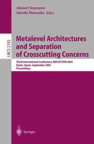 Title: Metalevel Architectures and Separation of Crosscutting Concerns: Third International Conference, REFLECTION 2001, Kyoto, Japan, September 25-28, 2001 Proceedings / Edition 1, Author: Akinori Yonezawa