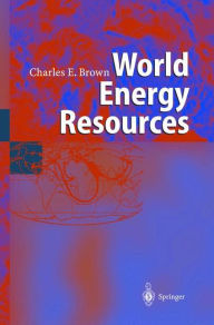 Title: World Energy Resources: International Geohydroscience and Energy Research Institute / Edition 1, Author: Charles E. Brown