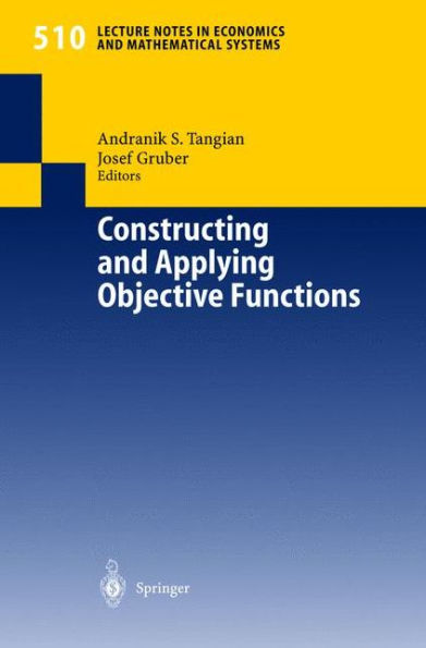 Constructing and Applying Objective Functions: Proceedings of the Fourth International Conference on Econometric Decision Models Constructing and Applying Objective Functions, University of Hagen, Held in Haus Nordhelle, August, 28 - 31, 2000