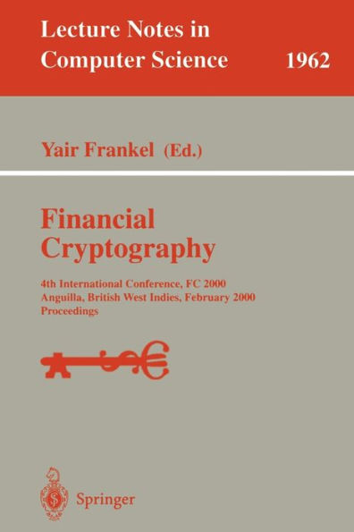 Financial Cryptography: 4th International Conference, FC 2000 Anguilla, British West Indies, February 20-24, 2000 Proceedings