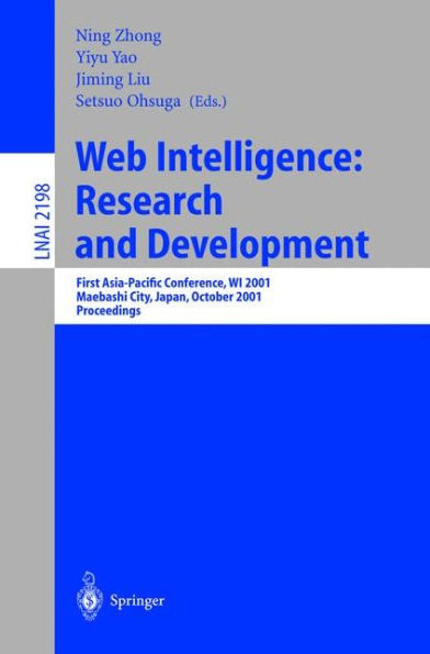 Web Intelligence: Research and Development: First Asia-Pacific Conference, WI 2001, Maebashi City, Japan, October 23-26, 2001, Proceedings / Edition 1