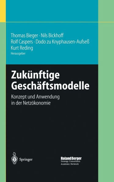 Zukünftige Geschäftsmodelle: Konzept und Anwendung in der Netzökonomie / Edition 1