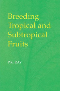 Title: Breeding Tropical and Subtropical Fruits / Edition 1, Author: P. K. Ray