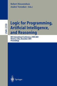Title: Logic for Programming, Artificial Intelligence, and Reasoning: 8th International Conference, LPAR 2001, Havana, Cuba, December 3-7, 2001, Proceedings, Author: Robert Nieuwenhuis