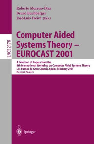 Title: Computer Aided Systems Theory - EUROCAST 2001: A Selection of Papers from the 8th International Workshop on Computer Aided Systems Theory, Las Palmas de Gran Canaria, Spain, February 19-23, 2001. Revised Papers / Edition 1, Author: Roberto Moreno-Diaz