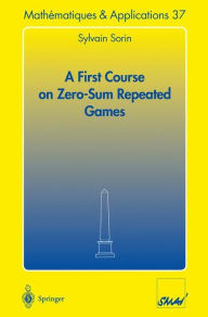 Title: A First Course on Zero-Sum Repeated Games / Edition 1, Author: Sylvain Sorin
