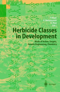 Title: Herbicide Classes in Development: Mode of Action, Targets, Genetic Engineering, Chemistry / Edition 1, Author: Peter Böger