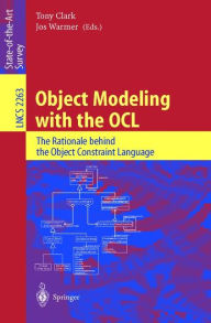 Title: Object Modeling with the OCL: The Rationale behind the Object Constraint Language / Edition 1, Author: Tony Clark
