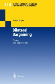 Title: Bilateral Bargaining: Theory and Applications, Author: Stefan Napel