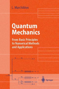 Title: Quantum Mechanics: From Basic Principles to Numerical Methods and Applications / Edition 1, Author: Louis Marchildon