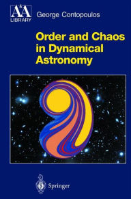 Title: Order and Chaos in Dynamical Astronomy / Edition 1, Author: George Contopoulos