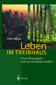 Title: Leben im Treibhaus: Unser Klimasystem - und was wir daraus machen, Author: Peter Fabian