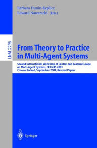 Title: From Theory to Practice in Multi-Agent Systems: Second International Workshop of Central and Eastern Europe on Multi-Agent Systems, CEEMAS 2001 Cracow, Poland, September 26-29, 2001, Revised Papers, Author: Barbara Dunin-Keplicz