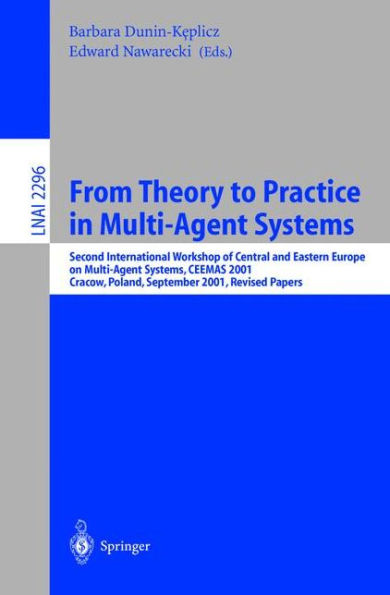 From Theory to Practice in Multi-Agent Systems: Second International Workshop of Central and Eastern Europe on Multi-Agent Systems, CEEMAS 2001 Cracow, Poland, September 26-29, 2001, Revised Papers