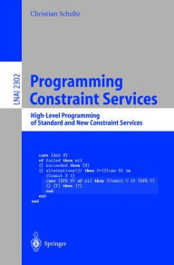 Title: Programming Constraint Services: High-Level Programming of Standard and New Constraint Services / Edition 1, Author: Christian Schulte
