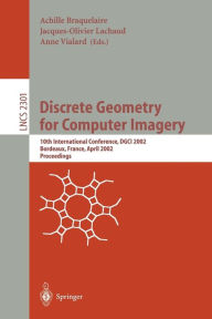 Title: Discrete Geometry for Computer Imagery: 10th International Conference, DGCI 2002, Bordeaux, France, April 3-5, 2002. Proceedings / Edition 1, Author: Achille Braquelaire