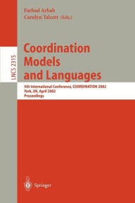 Title: Coordination Models and Languages: 5th International Conference, COORDINATION 2002, YORK, UK, April 8-11, 2002 Proceedings, Author: Farhad Arbab