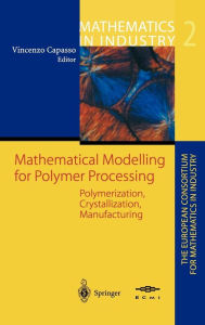 Title: Mathematical Modelling for Polymer Processing: Polymerization, Crystallization, Manufacturing / Edition 1, Author: Vincenzo Capasso