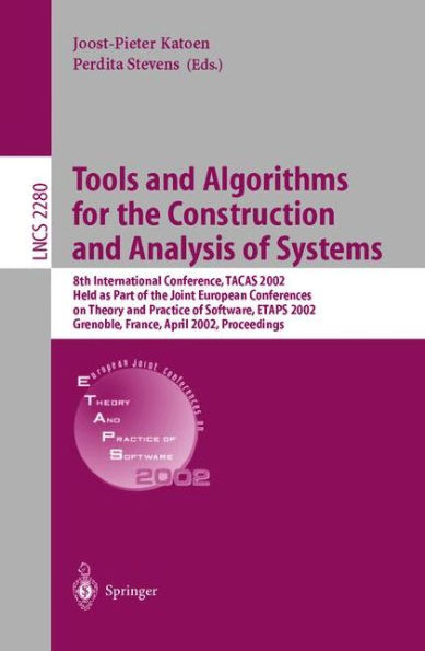 Tools and Algorithms for the Construction and Analysis of Systems: 8th International Conference, TACAS 2002, Held as Part of the Joint European Conferences on Theory and Practice of Software, ETAPS 2002, Grenoble, France, April 8-12, 2002. Proceedings
