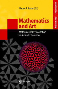 Title: Mathematics and Art: Mathematical Visualization in Art and Education / Edition 1, Author: Claude P. Bruter