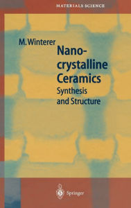 Title: Nanocrystalline Ceramics: Synthesis and Structure / Edition 1, Author: Markus Winterer