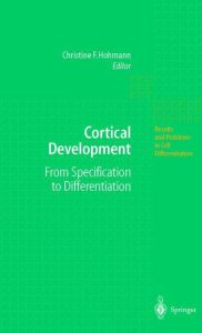 Title: Cortical Development: From Specification to Differentiation / Edition 1, Author: Christine F. Hohmann