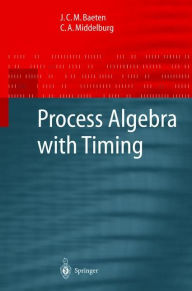 Title: Process Algebra with Timing / Edition 1, Author: J.C.M. Baeten