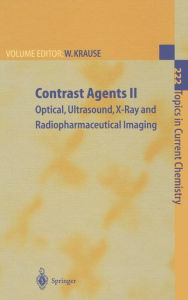 Title: Contrast Agents II: Optical, Ultrasound, X-Ray and Radiopharmaceutical Imaging / Edition 1, Author: Werner Krause