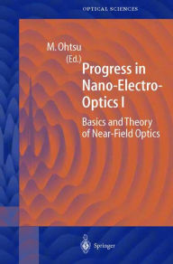 Title: Progress in Nano-Electro-Optics I: Basics and Theory of Near-Field Optics / Edition 1, Author: Motoichi Ohtsu