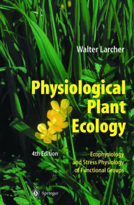 Title: Physiological Plant Ecology: Ecophysiology and Stress Physiology of Functional Groups / Edition 4, Author: Walter Larcher