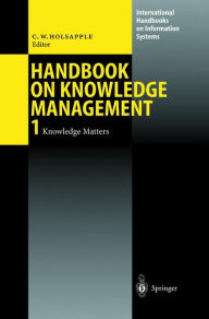 Title: Handbook on Knowledge Management 1: Knowledge Matters / Edition 1, Author: Clyde Holsapple
