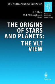 Title: The Origins of Stars and Planets: The VLT View: Proceedings of the ESO Workshop Held in Garching, Germany, 24-27 April 2001 / Edition 1, Author: Joao F. Alves