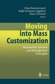 Title: Moving into Mass Customization: Information Systems and Management Principles, Author: Claus Rautenstrauch