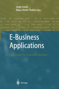 Title: E-Business Applications: Technologies for Tommorow's Solutions / Edition 1, Author: Jorge Gasos