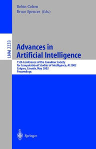 Title: Advances in Artificial Intelligence: 15th Conference of the Canadian Society for Computational Studies of Intelligence, AI 2002 Calgary, Canada, May 27-29, 2002 Proceedings / Edition 1, Author: Robin Cohen
