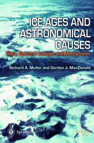 Title: Ice Ages and Astronomical Causes: Data, spectral analysis and mechanisms / Edition 1, Author: Richard A. Muller