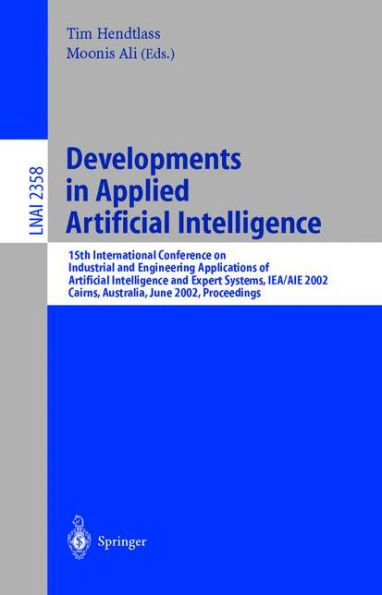 Developments in Applied Artificial Intelligence: 15th International Conference on Industrial and Engineering. Applications of Artificial Intelligence and Expert Systems, IEA/AIE 2002, Cairns, Australia, June 17-20, 2002. Proceedings