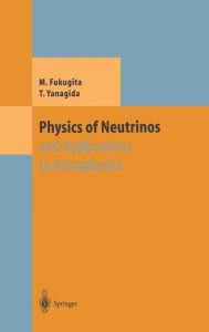Title: Physics of Neutrinos: and Application to Astrophysics, Author: Masataka Fukugita