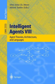 Title: Intelligent Agents VIII: 8th International Workshop, ATAL 2001 Seattle, WA, USA, August 1-3, 2001 Revised Papers, Author: John-Jules C. Meyer