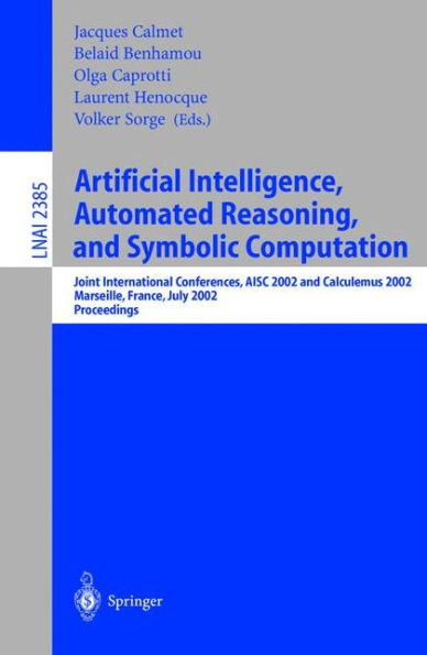 Artificial Intelligence, Automated Reasoning, and Symbolic Computation: Joint International Conferences, AISC 2002 and Calculemus 2002 Marseille, France, July 1-5, 2002 Proceedings / Edition 1