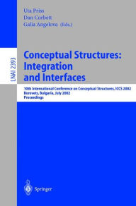 Title: Conceptual Structures: Integration and Interfaces: 10th International Conference on Conceptual Structures, ICCS 2002 Borovets, Bulgaria, July 15-19, 2002 Proceedings, Author: Uta Priss