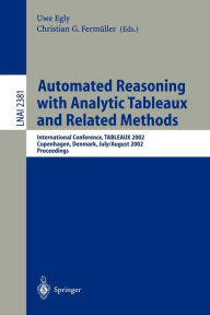 Title: Automated Reasoning with Analytic Tableaux and Related Methods: International Conference, TABLEAUX 2002. Copenhagen, Denmark, July 30 - August 1, 2002. Proceedings, Author: Uwe Egly