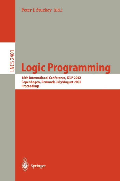 Logic Programming: 18th International Conference, ICLP 2002, Copenhagen, Denmark, July 29 - August 1, 2002 Proceedings / Edition 1