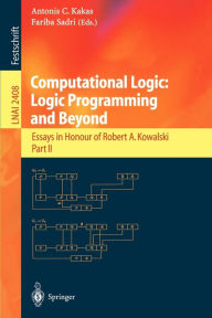 Title: Computational Logic: Logic Programming and Beyond: Essays in Honour of Robert A. Kowalski, Part II / Edition 1, Author: Antonis C. Kakas