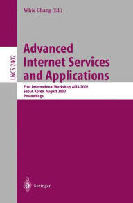 Title: Advanced Internet Services and Applications: First International Workshop, AISA 2002, Seoul, Korea, August 1-2, 2002. Proceedings, Author: Whie Chang