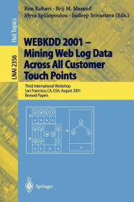 Title: WEBKDD 2001 - Mining Web Log Data Across All Customers Touch Points: Third International Workshop, San Francisco, CA, USA, August 26, 2001, Revised Papers, Author: Ron Kohavi