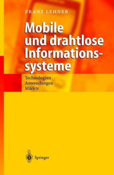 Mobile und drahtlose Informationssysteme: Technologien, Anwendungen, Mï¿½rkte