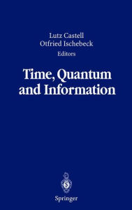 Title: Time, Quantum and Information / Edition 1, Author: Lutz Castell