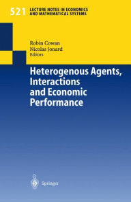 Title: Heterogenous Agents, Interactions and Economic Performance, Author: Robin Cowan